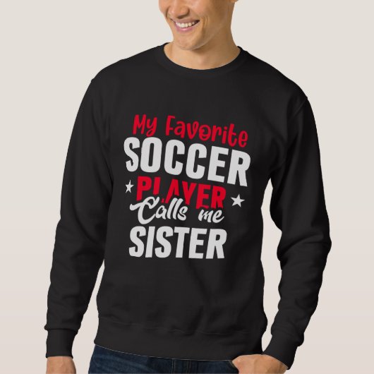 Cute My Favorite Soccer Player Calls Me Sister Soc Sweatshirt (Vorderseite)