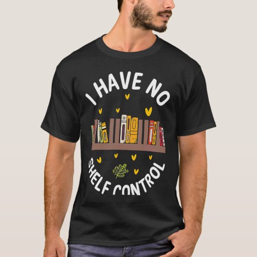 Cute No Shelf Control Book Nerd Librarian Bookworm T-Shirt (Vorderseite)