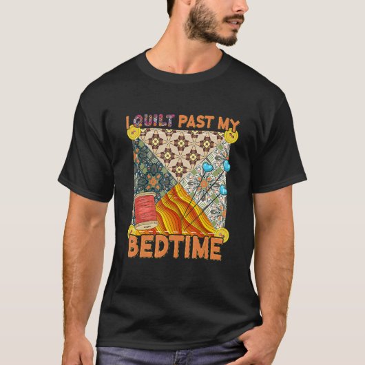 Cute Sewing Quilting I Quilt Past My Bedtime Quil T-Shirt (Vorderseite)