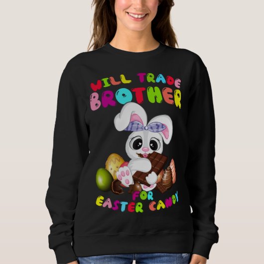 Cute Will Trade Brother For Easter Candy Easter Da Sweatshirt (Vorderseite)