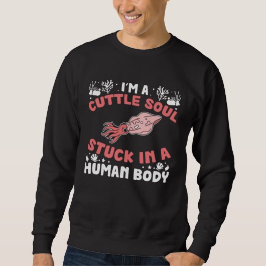 Cuttle Soul Stuck In A Human Body For Cuttlefish Sweatshirt (Vorderseite)