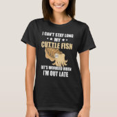 Cuttlefish I Can't Stay Long Cuttlefish Ocean Anim T-Shirt (Vorderseite)