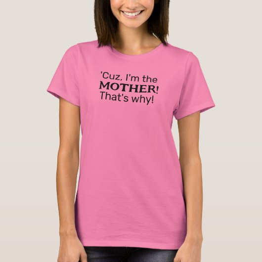 Cuz' Ich bin die Mutter! Das ist der Grund! T-Shirt (Vorderseite)