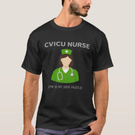 CVICU Nurse – CPR Is My Side Hustle T-Shirt