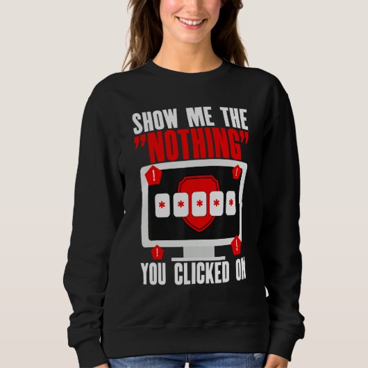 Cyber Security Hacking IT Show Me Nothing You Clic Sweatshirt (Vorderseite)