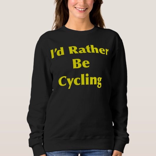 Cycling I d Rather Be Sweatshirt (Vorderseite)