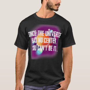 Da das Universum kein Zentrum hat, kannst du nicht T-Shirt