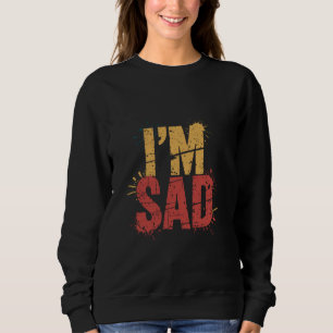 Da ich traurig bin Meme ich traurig zitieren bin i Sweatshirt