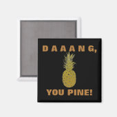 Daaang You Pine Magnet (Vorderseite/Rückseite)