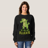 Dabbing Alligator sieht Sie später Alligator Sweatshirt (Vorne ganz)
