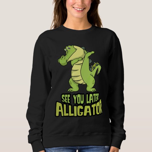Dabbing Alligator sieht Sie später Alligator Sweatshirt (Vorderseite)