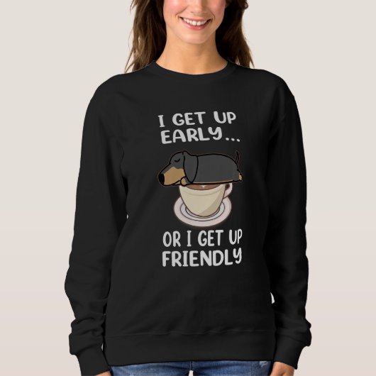 Dachshund Dog I Get Up Early Coffee Funny Puppy Do Sweatshirt (Vorderseite)