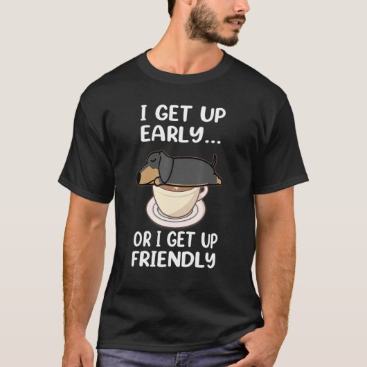 Dachshund Dog I Get Up Early Coffee Funny Puppy Do T-Shirt (Vorderseite)