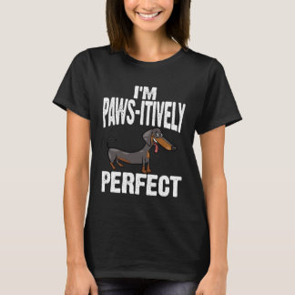 Dachshund I m Paws Itively Perfect T-Shirt
