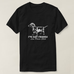 Dackel, dass ich Freunde an niedrigen Orten Got ha T-Shirt