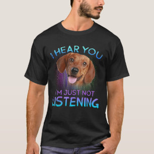 Dackel, ich höre, du hörst nicht zu  T-Shirt