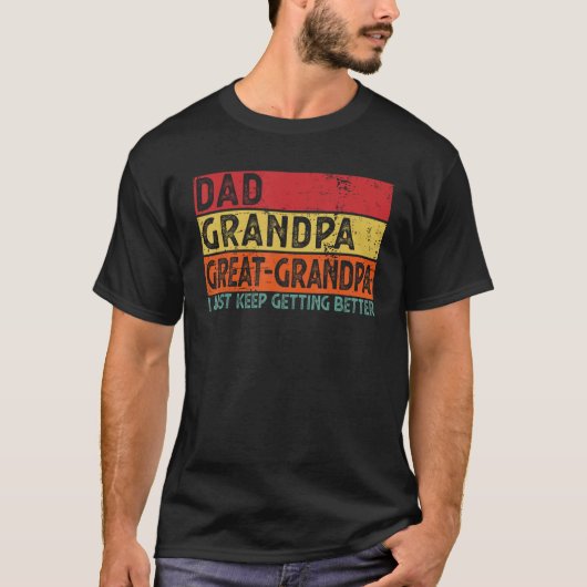 Dad Grandpa Great Grandpa I Just Keep Getting Bett T-Shirt (Vorderseite)
