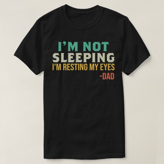 Dad I'm Not Sleeping I'm Resting My Eyes Father's T-Shirt (Design vorne)