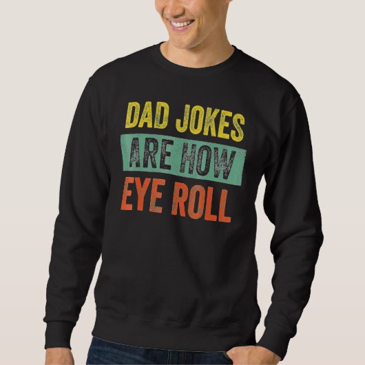 Dad Jokes Are How Eye Roll Dad Daddy Pun Joke Sweatshirt (Vorderseite)