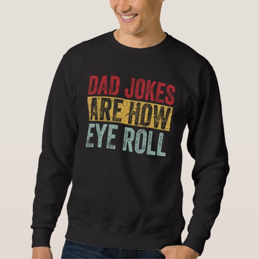 Dad Jokes Are How Eye Roll Funny Dad   Daddy Pun J Sweatshirt (Vorderseite)