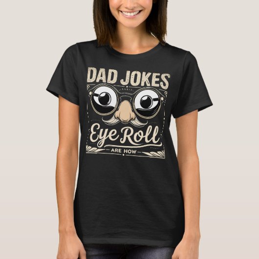 Dad Jokes Are How Eye Roll Funny T-Shirt (Vorderseite)