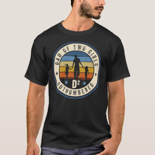 Dad Of Two Girls - Outnumbered - Dad Squared - Fun T-Shirt