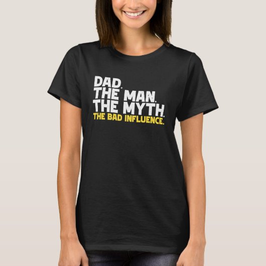 Dad The Man The Myth The Bad Influence T-Shirt (Vorderseite)