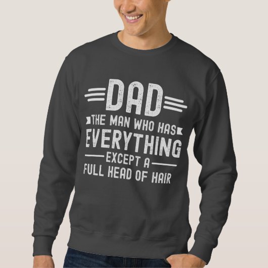Dad The Man Who Has Everything Except A Full Head  Sweatshirt (Vorderseite)