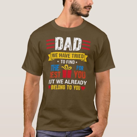 Dad We Have Tried to Find The Best Gift For You  T-Shirt (Vorderseite)