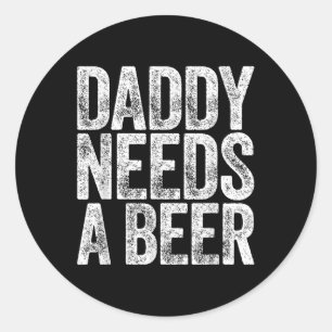 Daddy braucht ein Bier Shirt Funny Men trinken Vat Runder Aufkleber