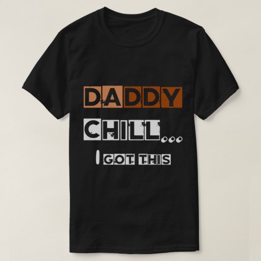 DADDY chill i got this T-Shirt (Design vorne)