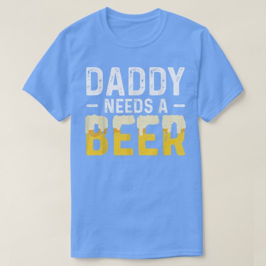 Daddy Needs A Beer Father's Day  T-Shirt (Design vorne)
