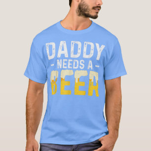 Daddy Needs A Beer Father's Day  T-Shirt