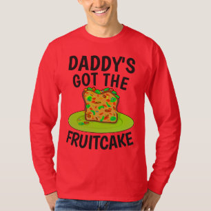 DADDYS GOT DIE FRUITCAKE, Funny Christmas T - Shir T-Shirt