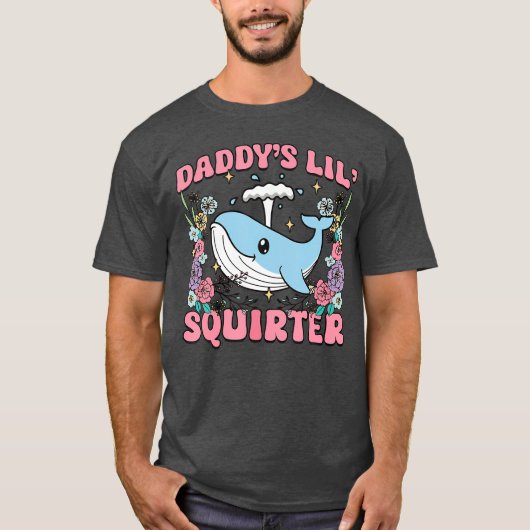 Daddy's Lill Squirter Inappropriate Unhinged Humor T-Shirt (Vorderseite)