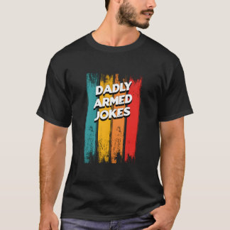 Dadly Armed Jokes Dad Chill Daddy Dad Jokes T-Shirt