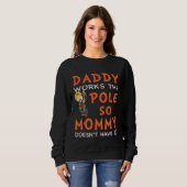 Dady Works The Pole So My Momy Doesn t Have To Fir Sweatshirt (Vorne ganz)