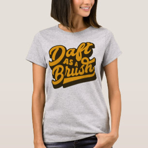 Daft as Brush Yorkshire English Idiom Teirt Shirt
