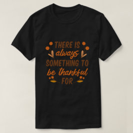 Dafür gibt es immer etwas, wofür man dankbar sein T-Shirt