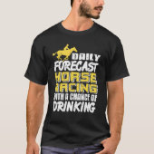 Daily Forecast Horse Racing With Chance Of Drinkin T-Shirt (Vorderseite)