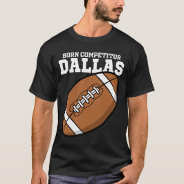 DALLAS BORN COMPETITOR - TEXAS FOOTBALL T-Shirt
