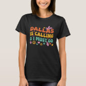 Dallas Is Calling And I Must Go T-Shirt (Vorderseite)