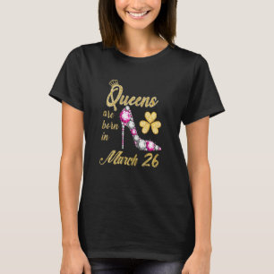 Damen Königinnen sind im März 26 März 26. Geburtst T-Shirt