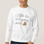 Danach bekommen wir Pizza! Sweatshirt (Vorderseite)