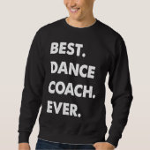 Dance Coach Profession Best Dance Coach Ever Sweatshirt (Vorderseite)