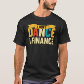 Dance I Don't Dance I Finance Dancing Dancer T-Shirt (Vorderseite)