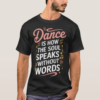 Dance Is How The Soul Speaks Without Words Dancing T-Shirt