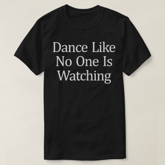 Dance Like No One Is Watching T-Shirt (Design vorne)