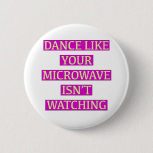 Dance Like Your Microwave Isn't Watching Button