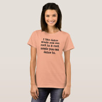 Dance Music Rock To, Rock Music Dance to Fun Quote
